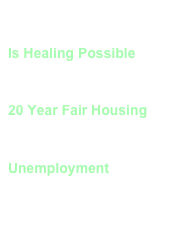 See related webpages

Is Healing Possible
HERE

20 Year Fair Housing
HERE

Unemployment
HERE